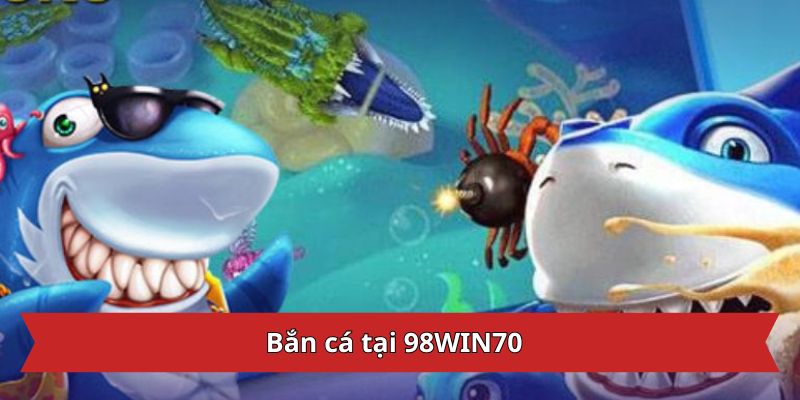 Bắn cá tại 98WIN70
